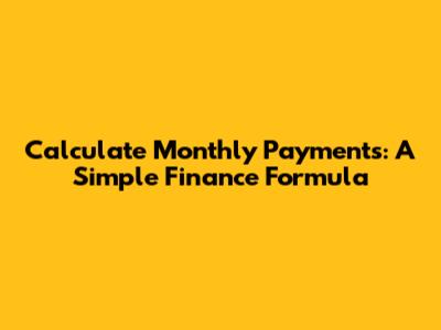 Calculate Monthly Payments: A Simple Finance Formula