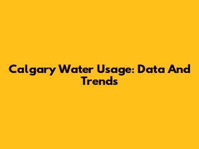 Calgary Water Usage: Data And Trends