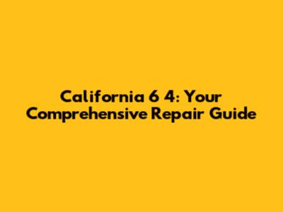 California 6 4: Your Comprehensive Repair Guide