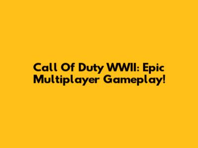 Call Of Duty WWII: Epic Multiplayer Gameplay!