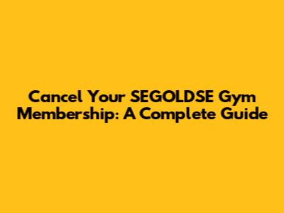Cancel Your SEGOLDS'E Gym Membership: A Complete Guide