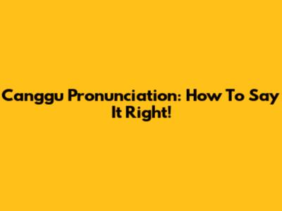 Canggu Pronunciation: How To Say It Right!