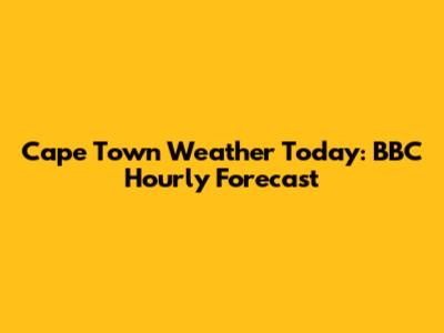 Cape Town Weather Today: BBC Hourly Forecast