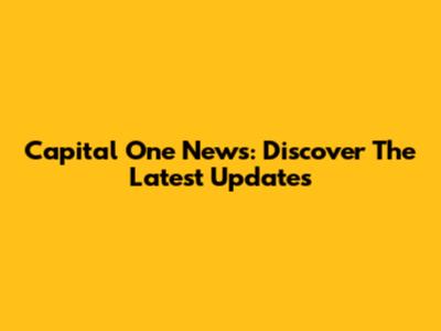 Capital One News: Discover The Latest Updates
