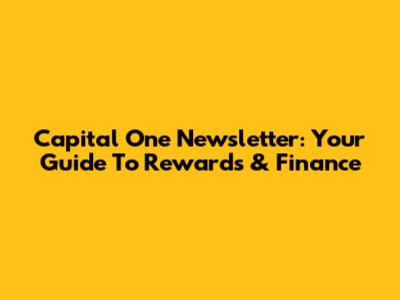 Capital One Newsletter: Your Guide To Rewards & Finance
