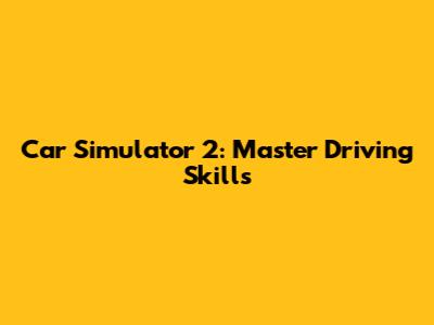 Car Simulator 2: Master Driving Skills