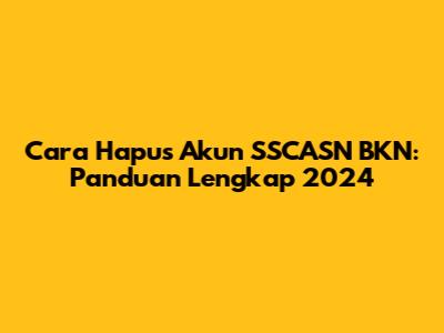 Cara Hapus Akun SSCASN BKN: Panduan Lengkap 2024