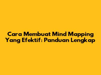 Cara Membuat Mind Mapping Yang Efektif: Panduan Lengkap