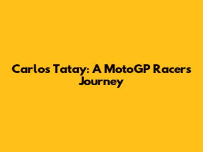 Carlos Tatay: A MotoGP Racer's Journey