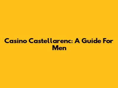 Casino Castellarenc: A Guide For Men