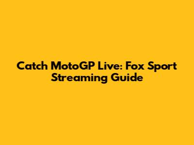 Catch MotoGP Live: Fox Sport Streaming Guide