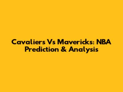 Cavaliers Vs Mavericks: NBA Prediction & Analysis