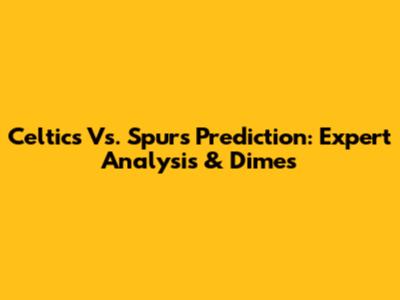 Celtics Vs. Spurs Prediction: Expert Analysis & Dimes