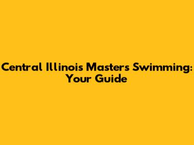 Central Illinois Masters Swimming: Your Guide