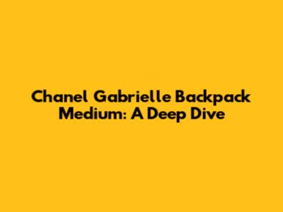 Chanel Gabrielle Backpack Medium: A Deep Dive