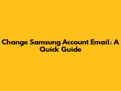 Change Samsung Account Email: A Quick Guide