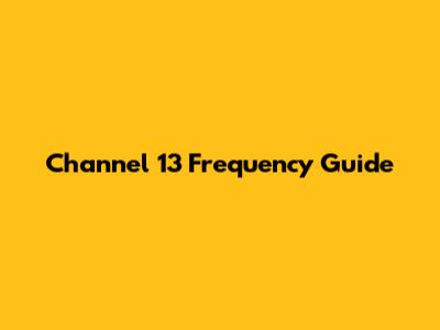 Channel 13 Frequency Guide
