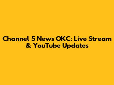 Channel 5 News OKC: Live Stream & YouTube Updates