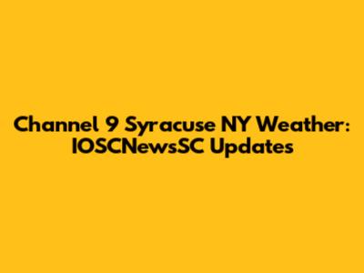 Channel 9 Syracuse NY Weather: IOSCNewsSC Updates