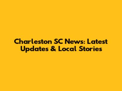 Charleston SC News: Latest Updates & Local Stories