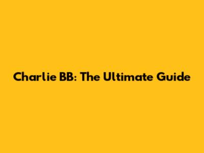 Charlie BB: The Ultimate Guide