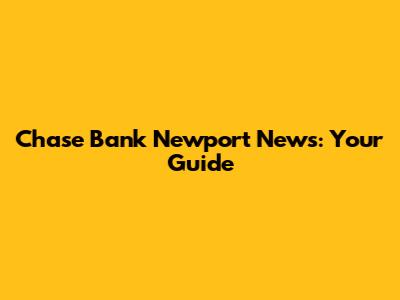 Chase Bank Newport News: Your Guide