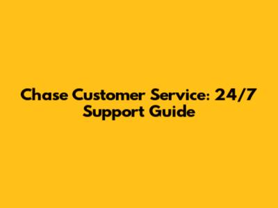 Chase Customer Service: 24/7 Support Guide