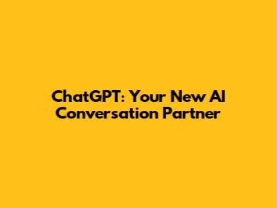 ChatGPT: Your New AI Conversation Partner