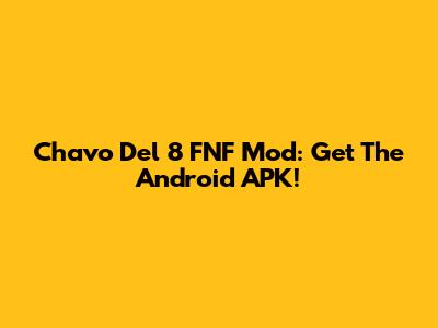 Chavo Del 8 FNF Mod: Get The Android APK!