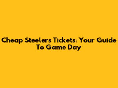 Cheap Steelers Tickets: Your Guide To Game Day