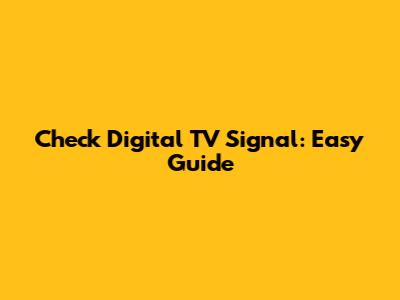 Check Digital TV Signal: Easy Guide