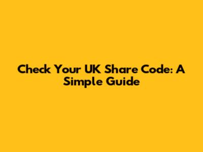 Check Your UK Share Code: A Simple Guide