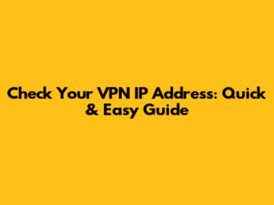 Check Your VPN IP Address: Quick & Easy Guide