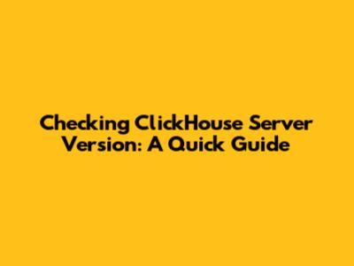 Checking ClickHouse Server Version: A Quick Guide