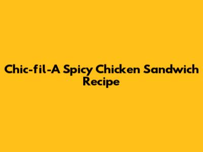 Chic-fil-A Spicy Chicken Sandwich Recipe