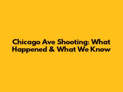 Chicago Ave Shooting: What Happened & What We Know