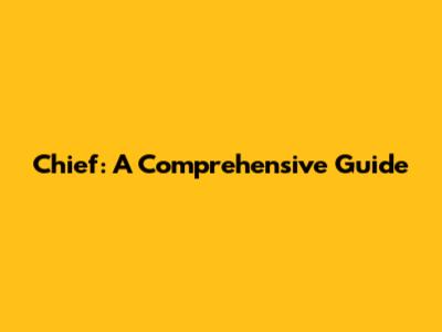 Chief: A Comprehensive Guide