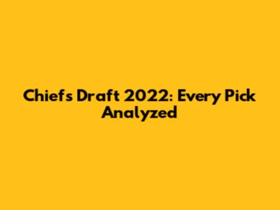 Chiefs Draft 2022: Every Pick Analyzed