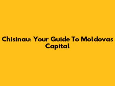 Chisinau: Your Guide To Moldova's Capital