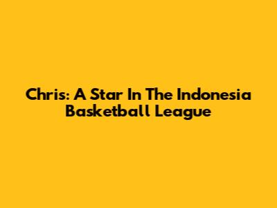 Chris: A Star In The Indonesia Basketball League