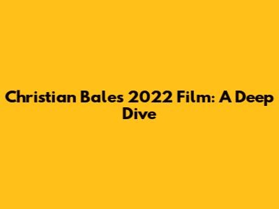 Christian Bale's 2022 Film: A Deep Dive