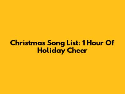 Christmas Song List: 1 Hour Of Holiday Cheer