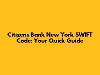 Citizens Bank New York SWIFT Code: Your Quick Guide