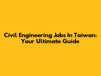 Civil Engineering Jobs In Taiwan: Your Ultimate Guide