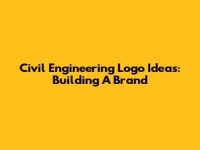 Civil Engineering Logo Ideas: Building A Brand