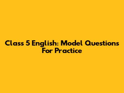 Class 5 English: Model Questions For Practice