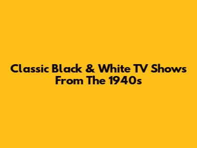 Classic Black & White TV Shows From The 1940s