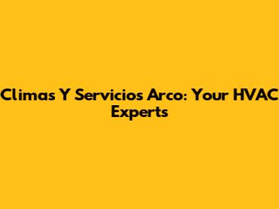 Climas Y Servicios Arco: Your HVAC Experts