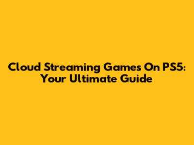 Cloud Streaming Games On PS5: Your Ultimate Guide