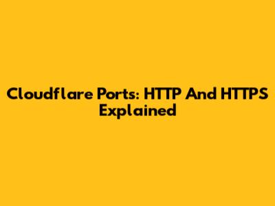 Cloudflare Ports: HTTP And HTTPS Explained